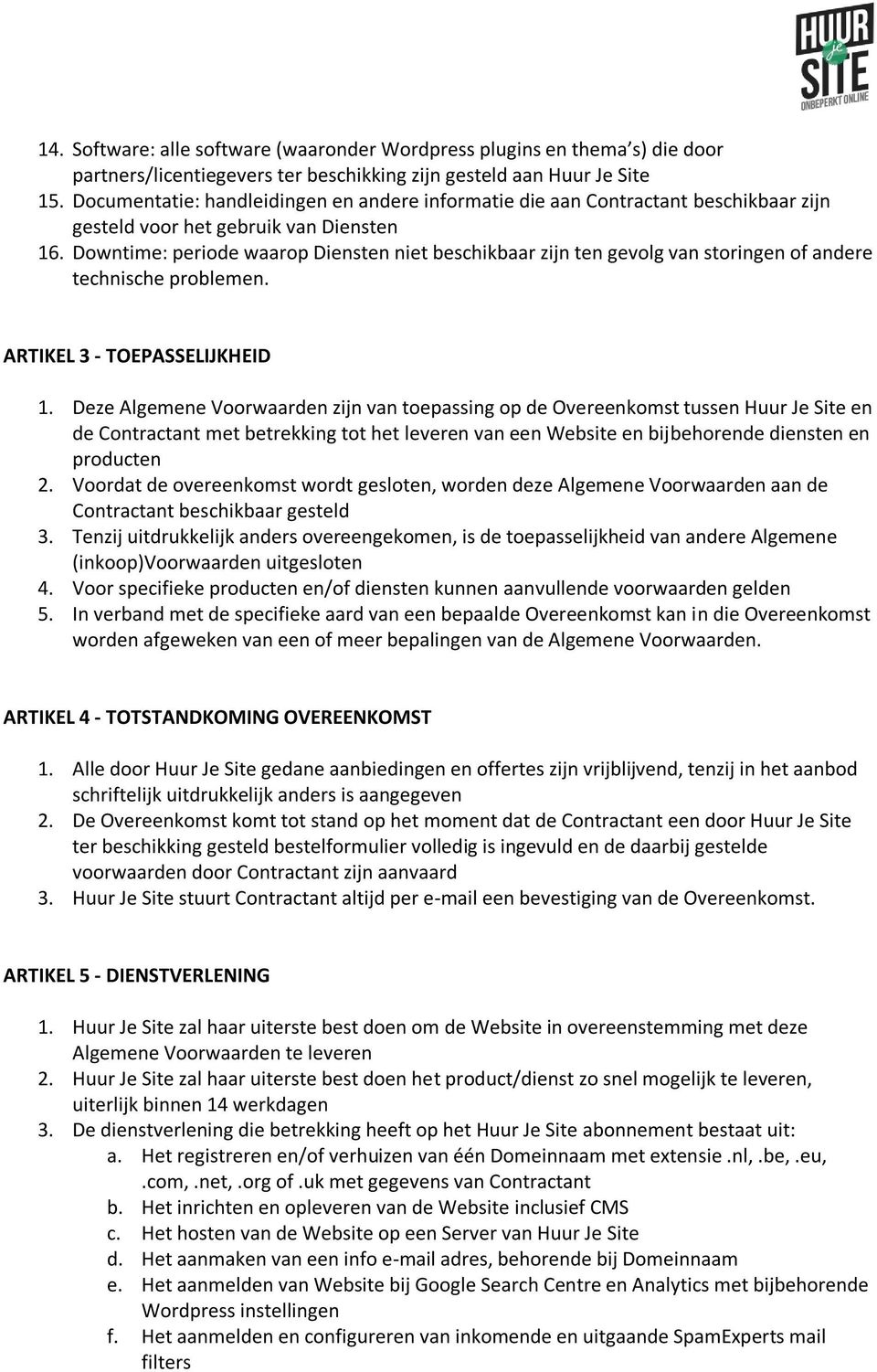 Downtime: periode waarop Diensten niet beschikbaar zijn ten gevolg van storingen of andere technische problemen. ARTIKEL 3 - TOEPASSELIJKHEID 1.