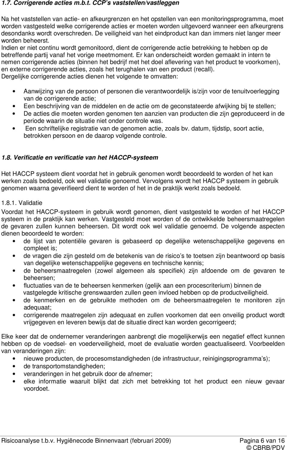 CCP s vaststellen/vastleggen Na het vaststellen van actie- en afkeurgrenzen en het opstellen van een monitoringsprogramma, moet worden vastgesteld welke corrigerende acties er moeten worden