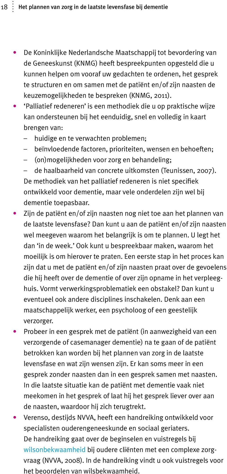 Palliatief redeneren is een methodiek die u op praktische wijze kan ondersteunen bij het eenduidig, snel en volledig in kaart brengen van: huidige en te verwachten problemen; beïnvloedende factoren,