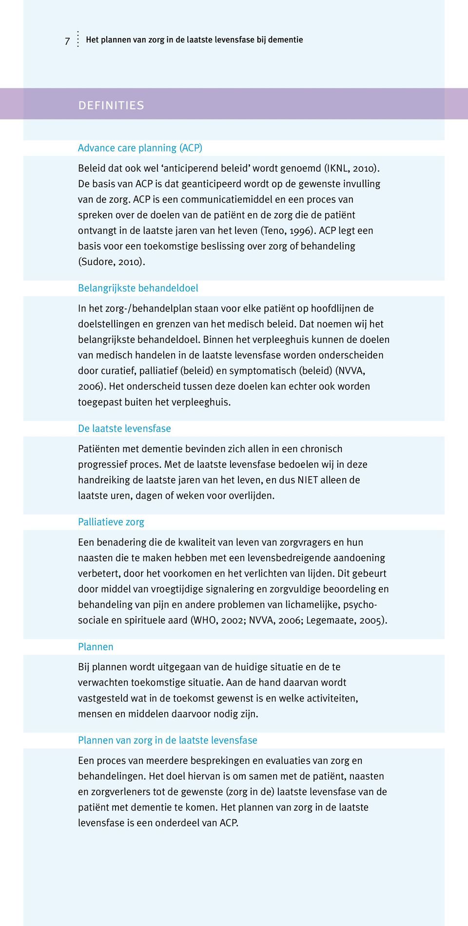 ACP legt een basis voor een toekomstige beslissing over zorg of behandeling (Sudore, 2010).