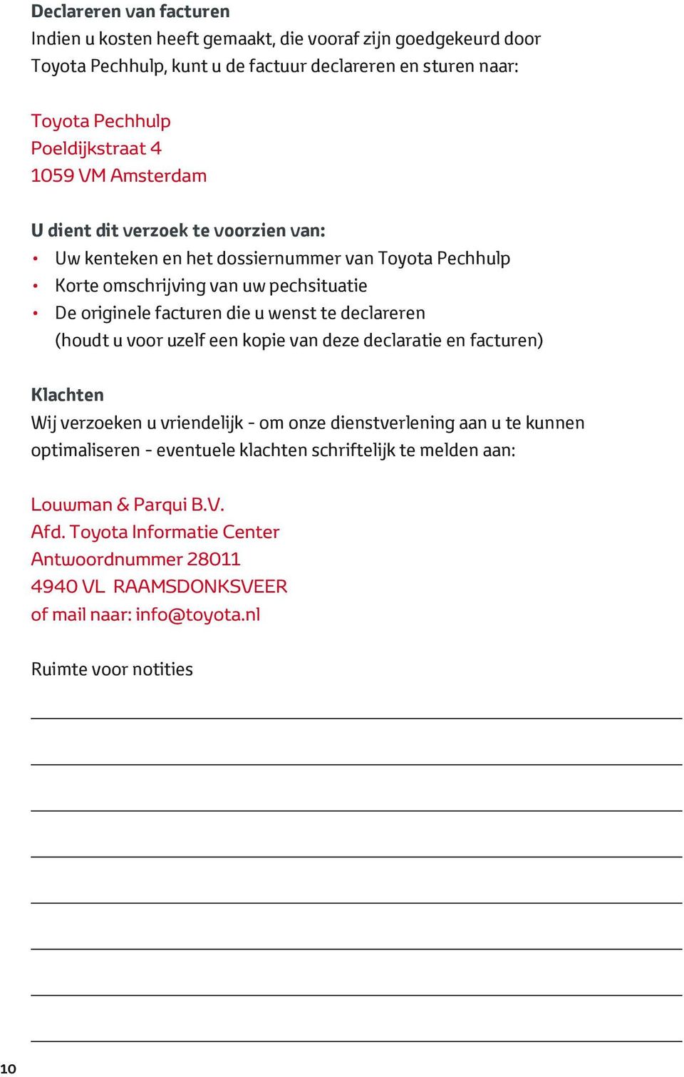 te declareren (houdt u voor uzelf een kopie van deze declaratie en facturen) Klachten Wij verzoeken u vriendelijk - om onze dienstverlening aan u te kunnen optimaliseren - eventuele