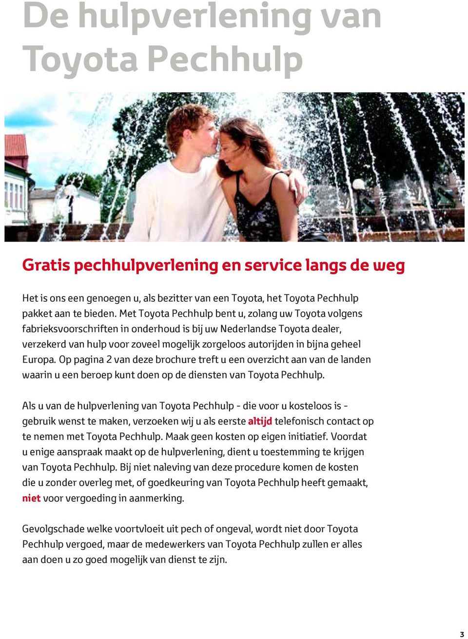 geheel Europa. Op pagina 2 van deze brochure treft u een overzicht aan van de landen waarin u een beroep kunt doen op de diensten van Toyota Pechhulp.