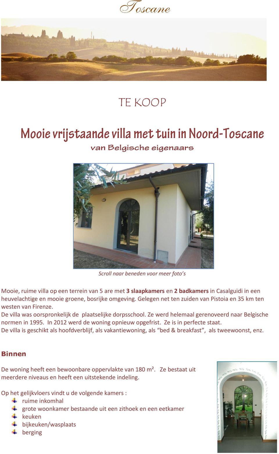 In 2012 werd de woning opnieuw opgefrist. Ze is in perfecte staat. De villa is geschikt als hoofdverblijf, als vakantiewoning, als bed & breakfast, als tweewoonst, enz.