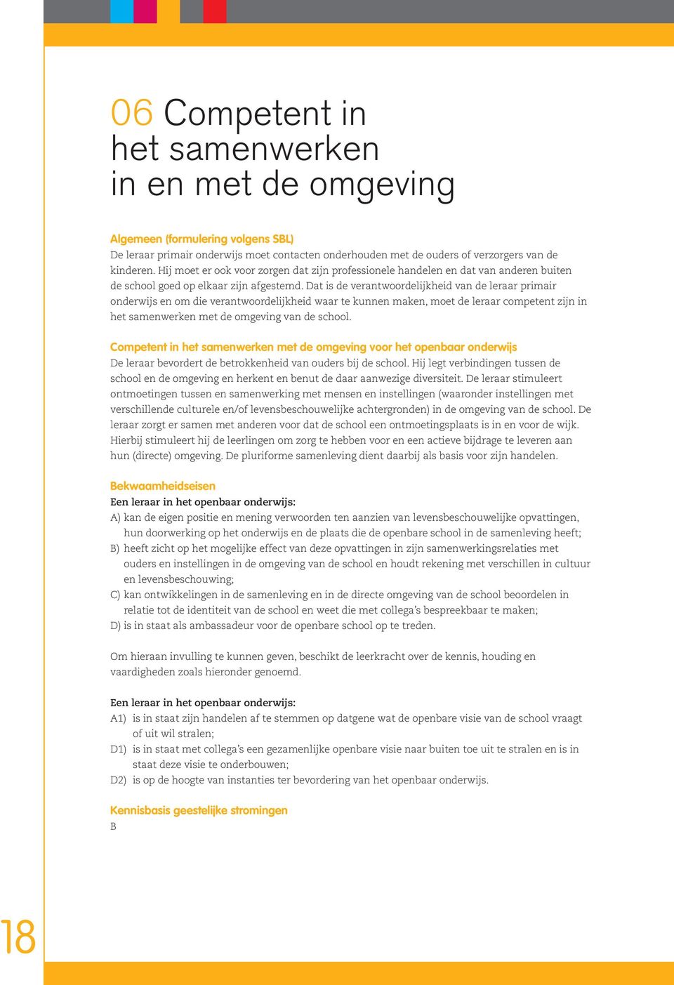 Dat is de verantwoordelijkheid van de leraar primair onderwijs en om die verantwoordelijkheid waar te kunnen maken, moet de leraar competent zijn in het samenwerken met de omgeving van de school.