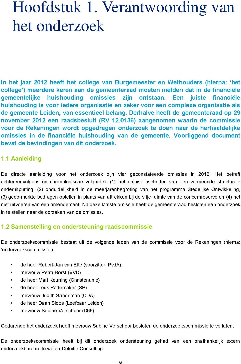 gemeentelijke huishouding omissies zijn ontstaan. Een juiste financiële huishouding is voor iedere organisatie en zeker voor een complexe organisatie als de gemeente Leiden, van essentieel belang.