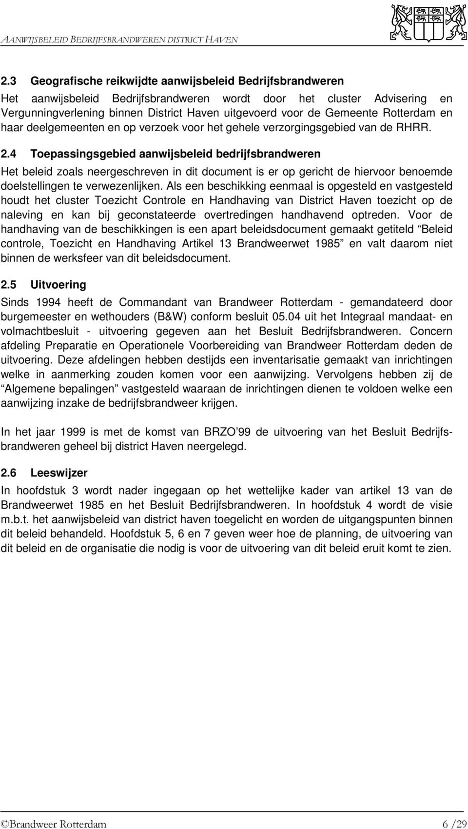 4 Toepassingsgebied aanwijsbeleid bedrijfsbrandweren Het beleid zoals neergeschreven in dit document is er op gericht de hiervoor benoemde doelstellingen te verwezenlijken.