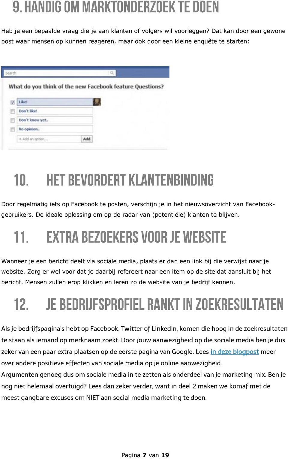 Facebookgebruikers. De ideale oplossing om op de radar van (potentiële) klanten te blijven. Wanneer je een bericht deelt via sociale media, plaats er dan een link bij die verwijst naar je website.