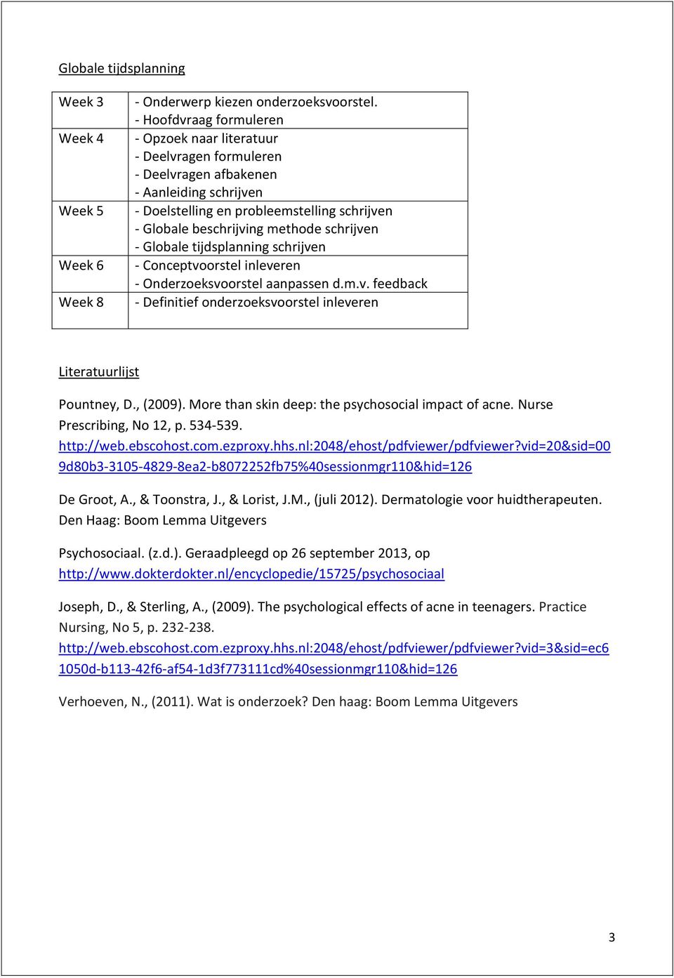 schrijven - Globale tijdsplanning schrijven - Conceptvoorstel inleveren - Onderzoeksvoorstel aanpassen d.m.v. feedback - Definitief onderzoeksvoorstel inleveren Literatuurlijst Pountney, D., (2009).