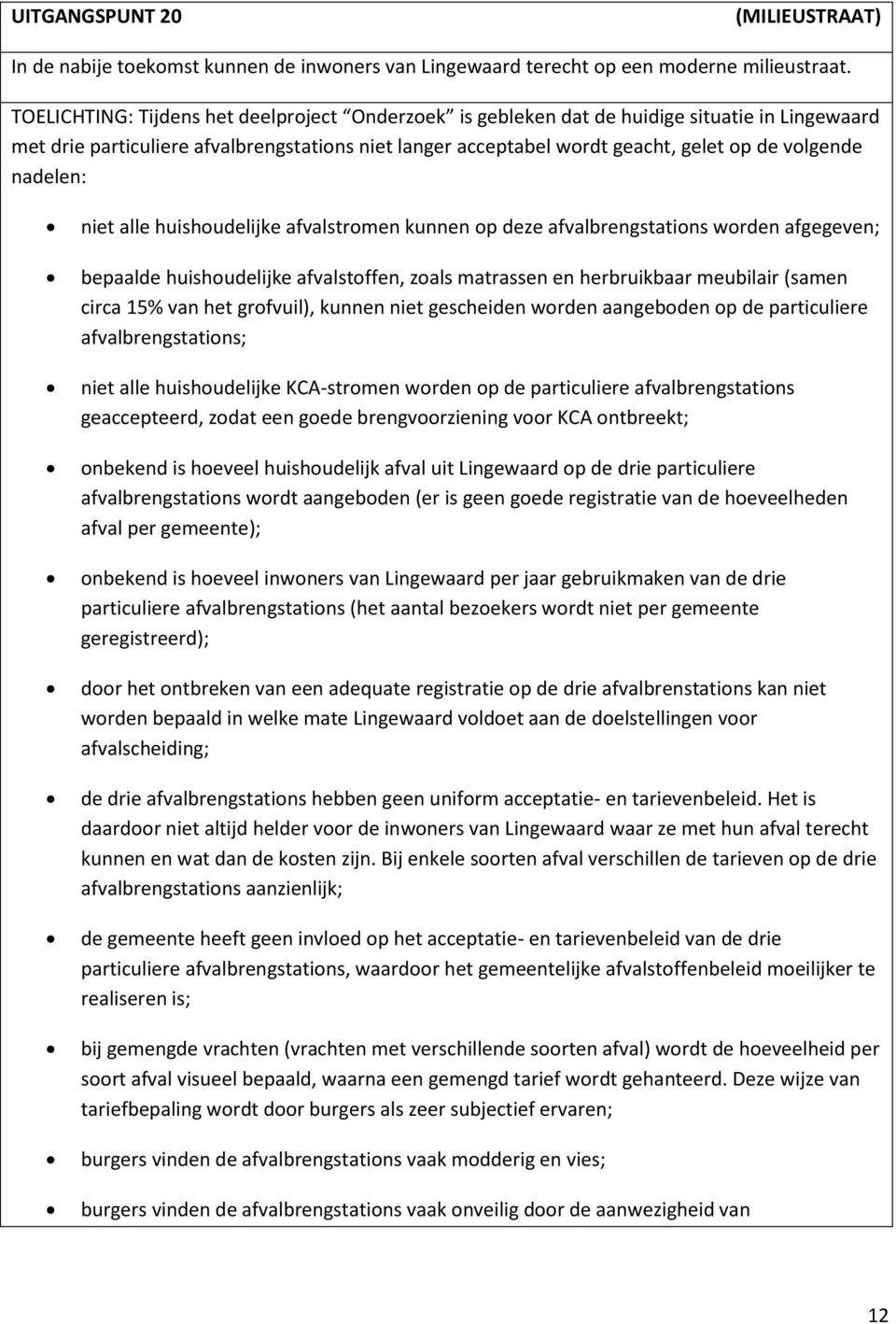 nadelen: niet alle huishoudelijke afvalstromen kunnen op deze afvalbrengstations worden afgegeven; bepaalde huishoudelijke afvalstoffen, zoals matrassen en herbruikbaar meubilair (samen circa 15% van