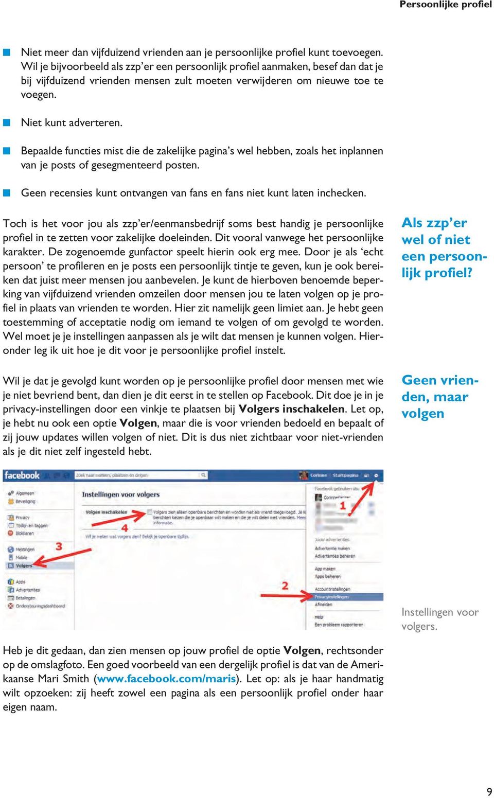 Bepaalde functies mist die de zakelijke pagina s wel hebben, zoals het inplannen van je posts of gesegmenteerd posten. Geen recensies kunt ontvangen van fans en fans niet kunt laten inchecken.