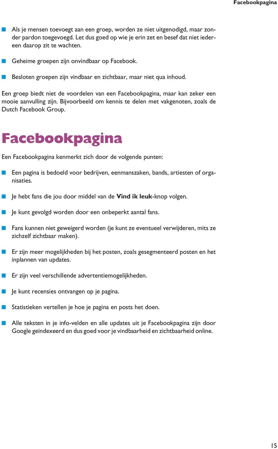 Een groep biedt niet de voordelen van een Facebookpagina, maar kan zeker een mooie aanvulling zijn. Bijvoorbeeld om kennis te delen met vakgenoten, zoals de Dutch Facebook Group.