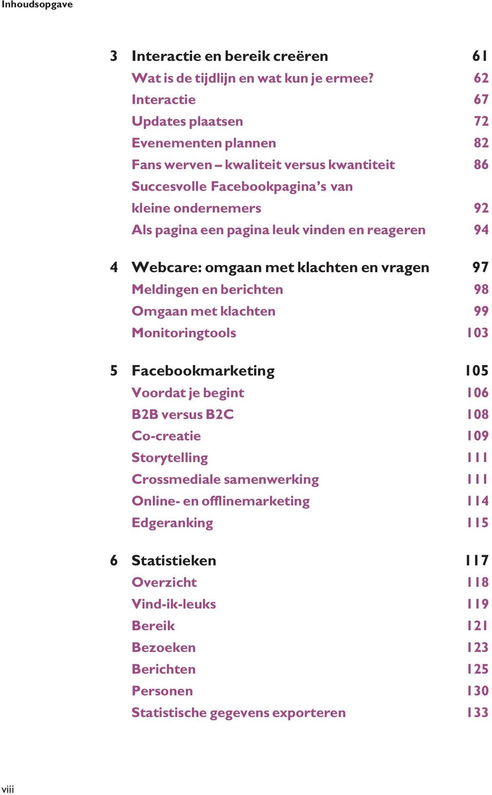 leuk vinden en reageren 94 4 Webcare: omgaan met klachten en vragen 97 Meldingen en berichten 98 Omgaan met klachten 99 Monitoringtools 103 5 Facebookmarketing 105 Voordat je begint