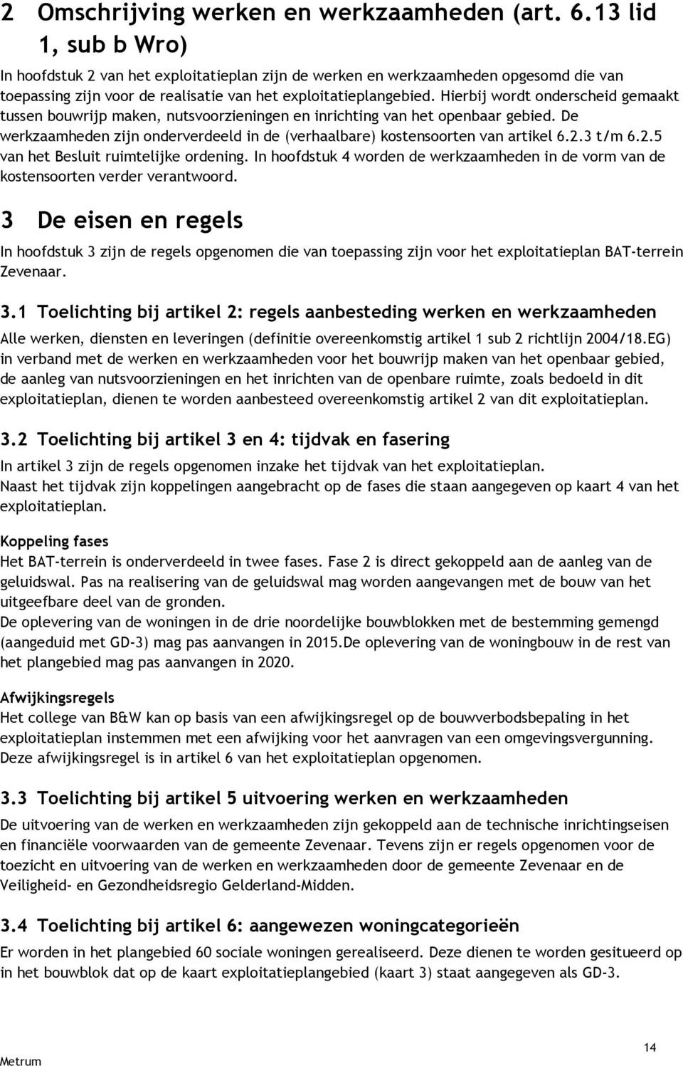 Hierbij wordt onderscheid gemaakt tussen bouwrijp maken, nutsvoorzieningen en inrichting van het openbaar gebied. De werkzaamheden zijn onderverdeeld in de (verhaalbare) kostensoorten van artikel 6.2.