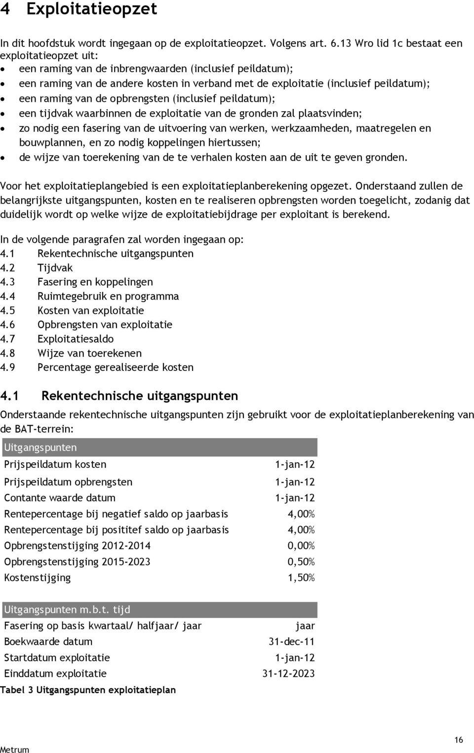 van de opbrengsten (inclusief peildatum); een tijdvak waarbinnen de exploitatie van de gronden zal plaatsvinden; zo nodig een fasering van de uitvoering van werken, werkzaamheden, maatregelen en