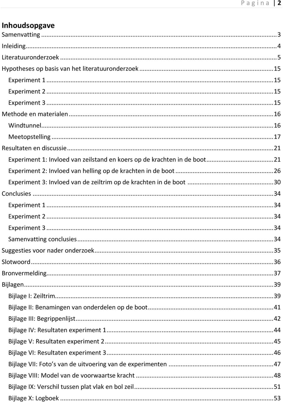 .. 21 Experiment 2: Invloed van helling op de krachten in de boot... 26 Experiment 3: Invloed van de zeiltrim op de krachten in de boot... 30 Conclusies... 34 Experiment 1... 34 Experiment 2.