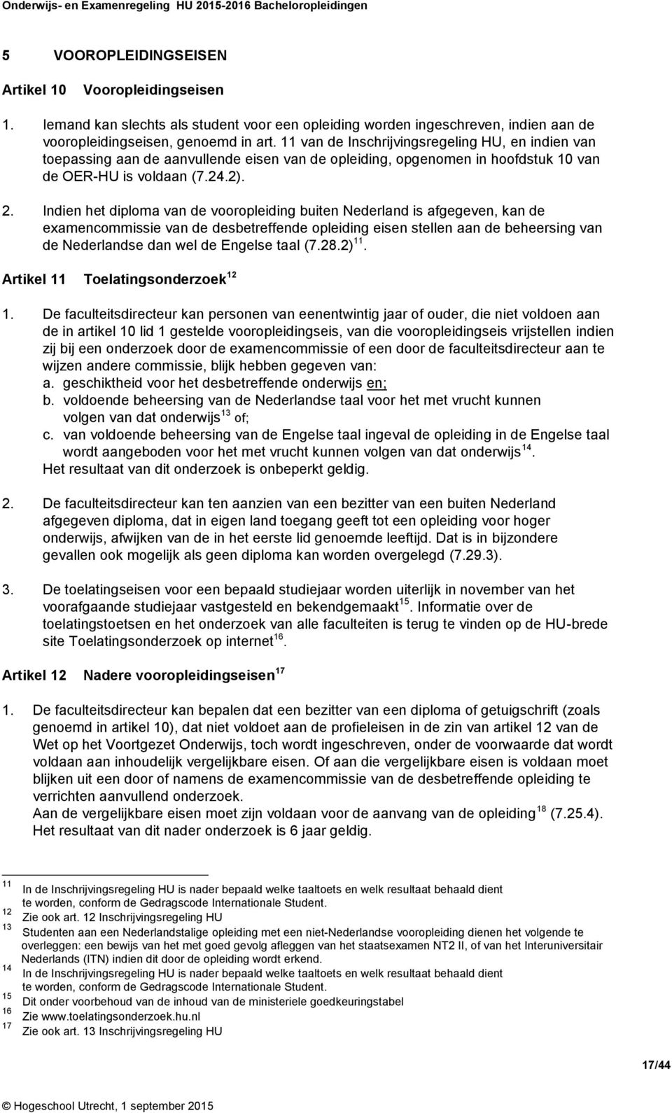 Indien het diploma van de vooropleiding buiten Nederland is afgegeven, kan de examencommissie van de desbetreffende opleiding eisen stellen aan de beheersing van de Nederlandse dan wel de Engelse