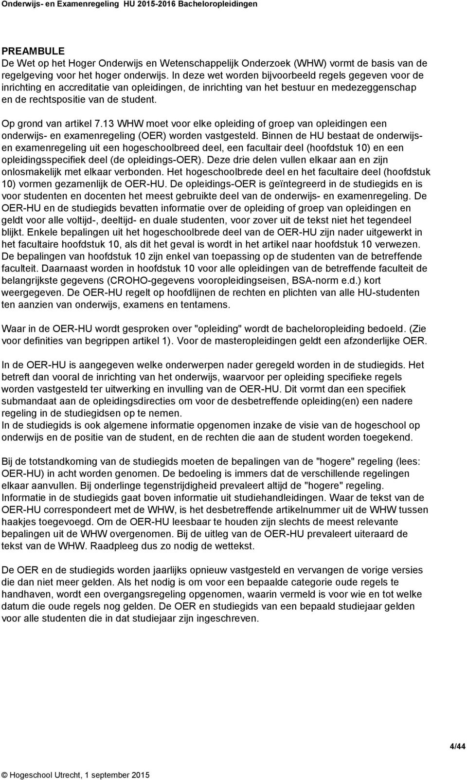 Op grond van artikel 7.13 WHW moet voor elke opleiding of groep van opleidingen een onderwijs- en examenregeling (OER) worden vastgesteld.