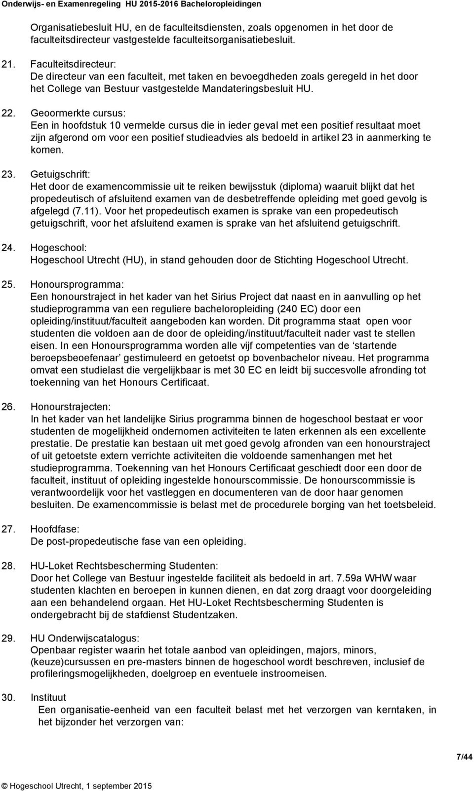 Geoormerkte cursus: Een in hoofdstuk 10 vermelde cursus die in ieder geval met een positief resultaat moet zijn afgerond om voor een positief studieadvies als bedoeld in artikel 23 in aanmerking te