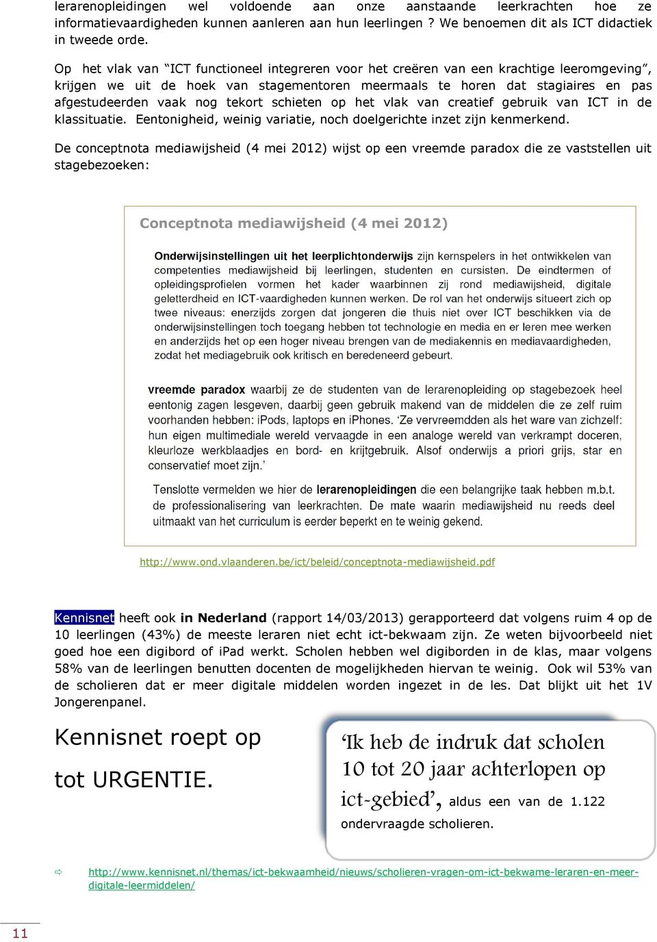 tekort schieten op het vlak van creatief gebruik van ICT in de klassituatie. Eentonigheid, weinig variatie, noch doelgerichte inzet zijn kenmerkend.