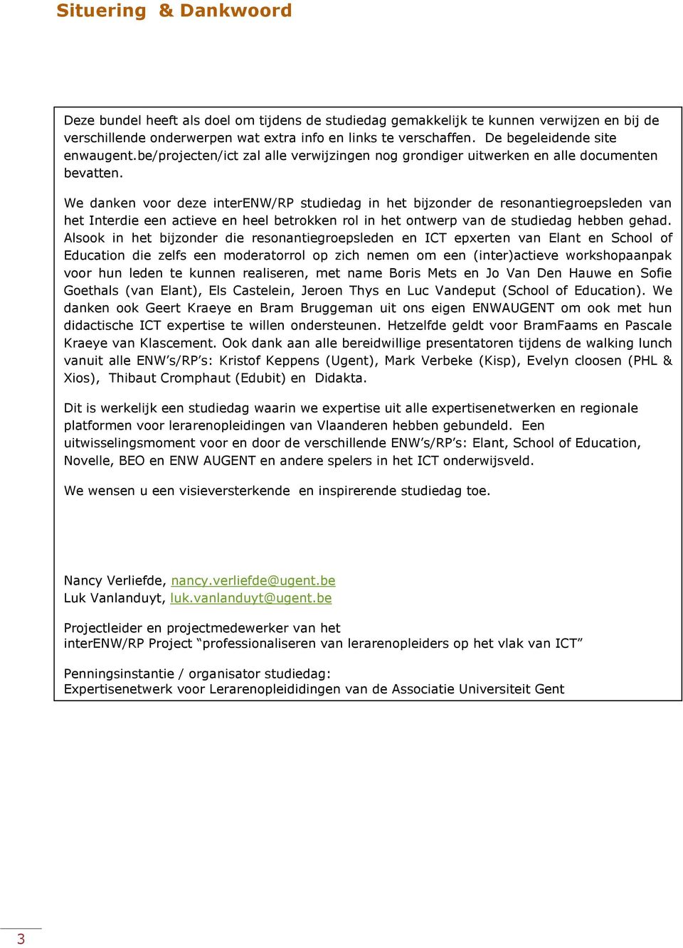 We danken voor deze interenw/rp studiedag in het bijzonder de resonantiegroepsleden van het Interdie een actieve en heel betrokken rol in het ontwerp van de studiedag hebben gehad.