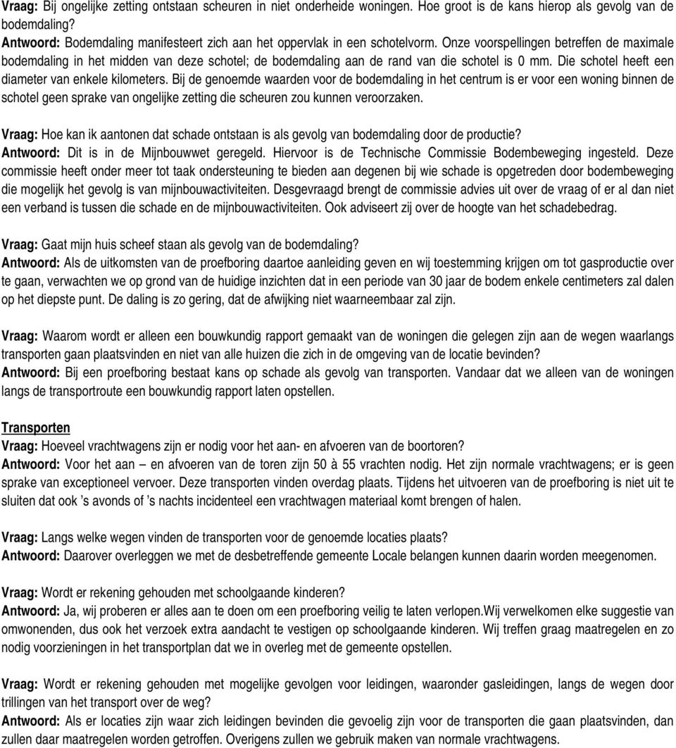 Onze voorspellingen betreffen de maximale bodemdaling in het midden van deze schotel; de bodemdaling aan de rand van die schotel is 0 mm. Die schotel heeft een diameter van enkele kilometers.