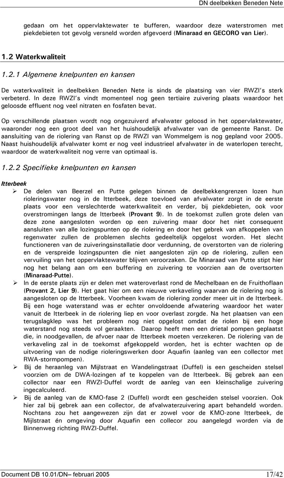 In deze RWZI s vindt momenteel nog geen tertiaire zuivering plaats waardoor het geloosde effluent nog veel nitraten en fosfaten bevat.