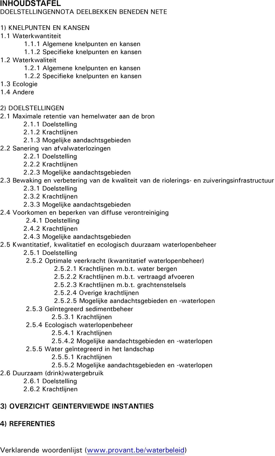 2 Sanering van afvalwaterlozingen 2.2.1 Doelstelling 2.2.2 Krachtlijnen 2.2.3 Mogelijke aandachtsgebieden 2.3 Bewaking en verbetering van de kwaliteit van de riolerings- en zuiveringsinfrastructuur 2.