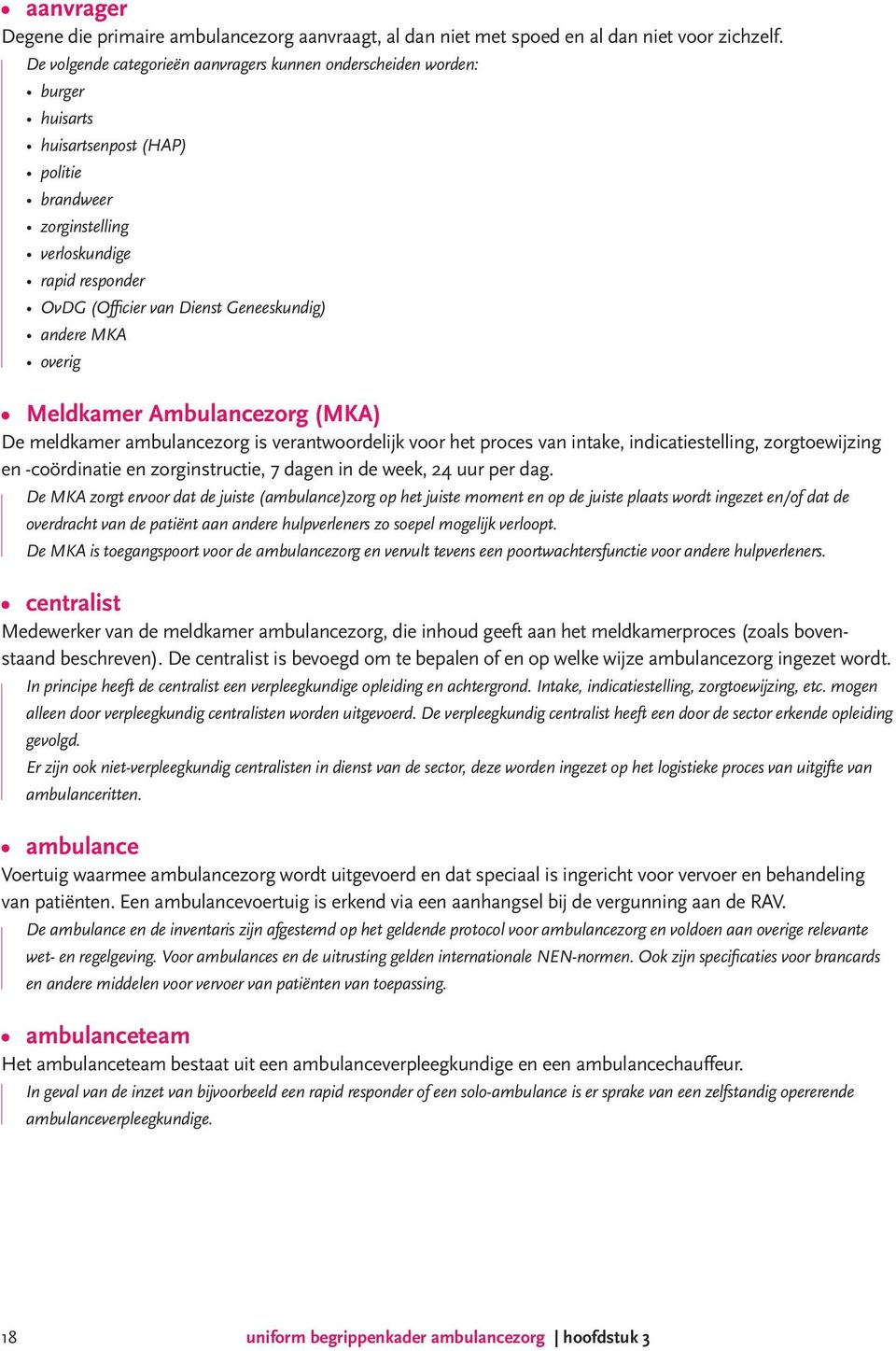 Geneeskundig) andere MKA overig Meldkamer Ambulancezorg (MKA) De meldkamer ambulancezorg is verantwoordelijk voor het proces van intake, indicatiestelling, zorgtoewijzing en -coördinatie en