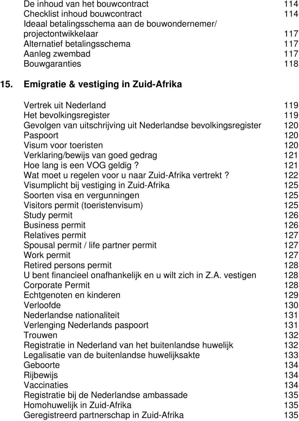 Emigratie & vestiging in Zuid-Afrika Vertrek uit Nederland 119 Het bevolkingsregister 119 Gevolgen van uitschrijving uit Nederlandse bevolkingsregister 120 Paspoort 120 Visum voor toeristen 120