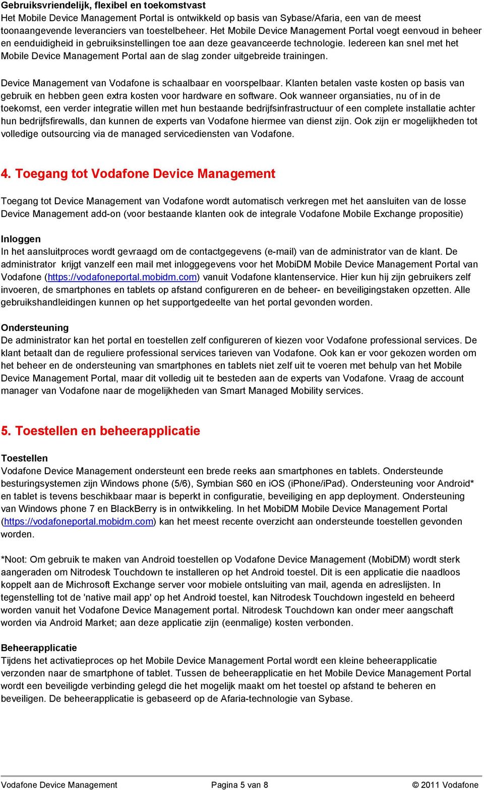 Iedereen kan snel met het Mobile Device Management Portal aan de slag zonder uitgebreide trainingen. Device Management van Vodafone is schaalbaar en voorspelbaar.