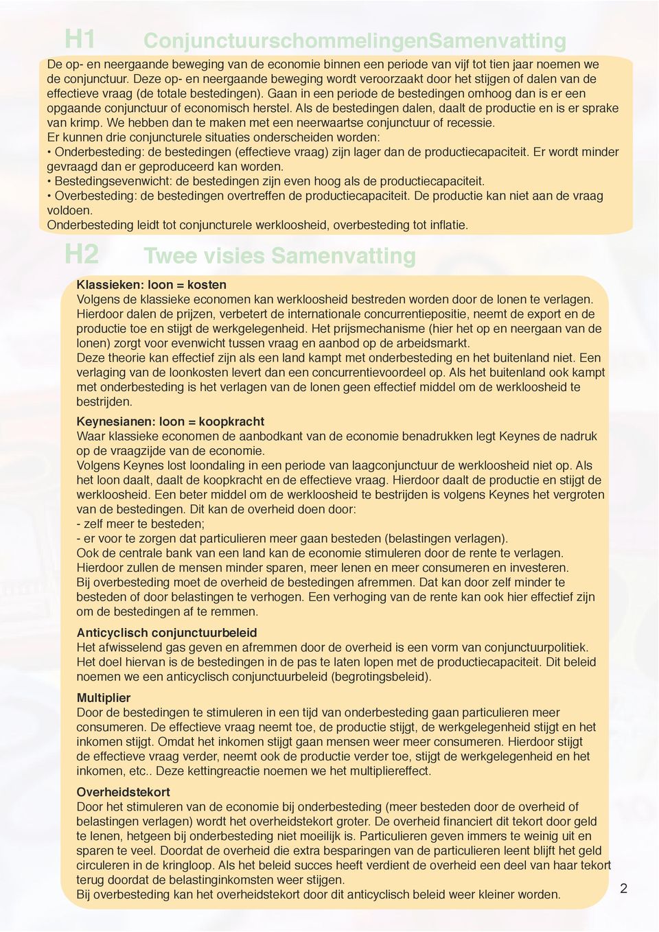 Gaan in een periode de bestedingen omhoog dan is er een opgaande conjunctuur of economisch herstel. Als de bestedingen dalen, daalt de productie en is er sprake van krimp.