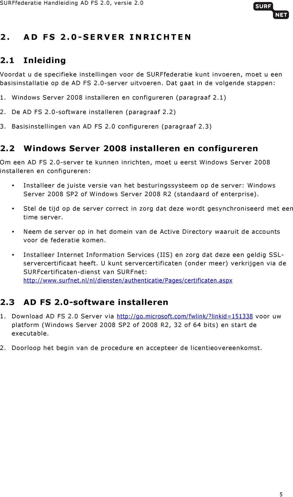 0 configureren (paragraaf 2.3) 2.2 Windows Server 2008 installeren en configureren Om een AD FS 2.