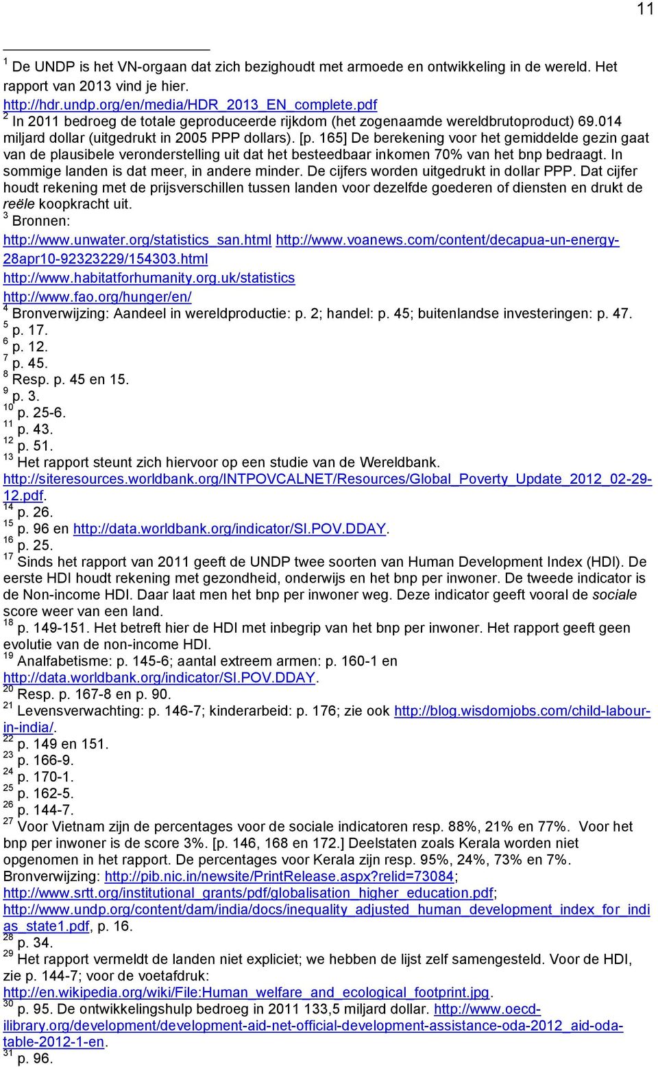 165] De berekening voor het gemiddelde gezin gaat van de plausibele veronderstelling uit dat het besteedbaar inkomen 70% van het bnp bedraagt. In sommige landen is dat meer, in andere minder.