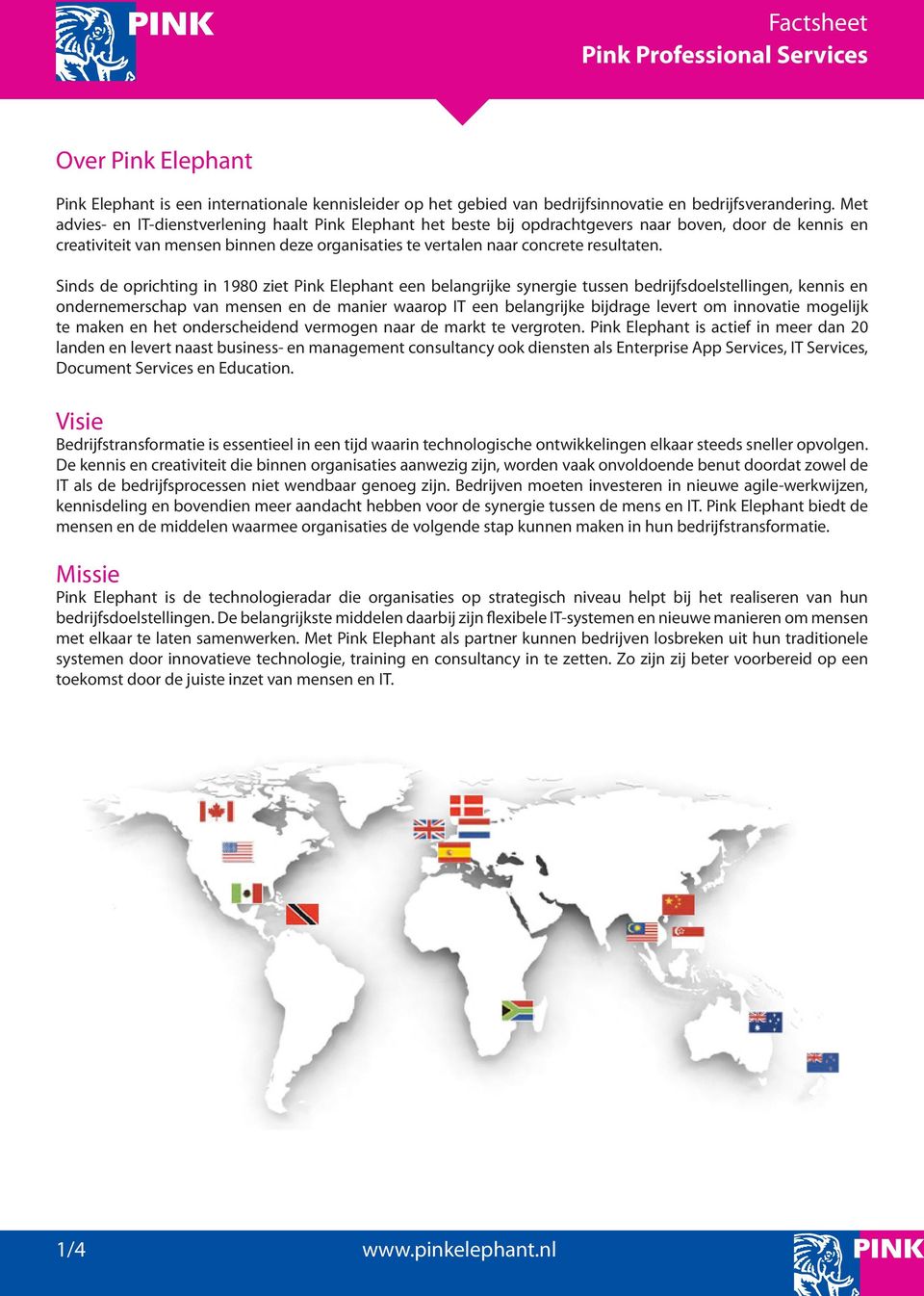Sinds de oprichting in 1980 ziet Pink Elephant een belangrijke synergie tussen bedrijfsdoelstellingen, kennis en ondernemerschap van mensen en de manier waarop IT een belangrijke bijdrage levert om