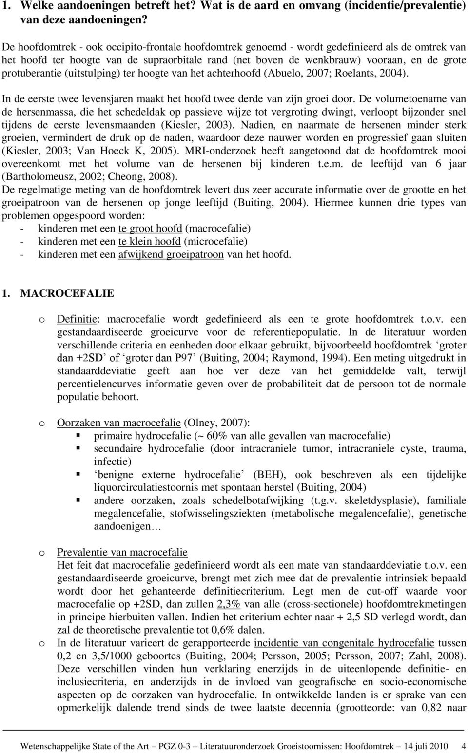 hgte van het achterhfd (Abuel, 2007; Relants, 2004). In de eerste twee levensjaren maakt het hfd twee derde van zijn grei dr.