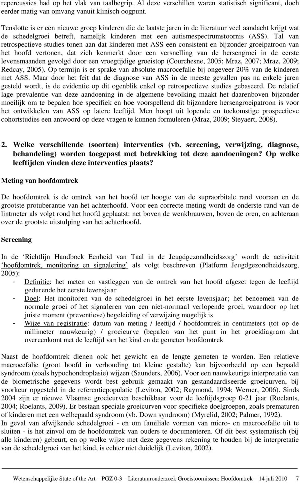 Tal van retrspectieve studies tnen aan dat kinderen met ASS een cnsistent en bijznder greipatrn van het hfd vertnen, dat zich kenmerkt dr een versnelling van de hersengrei in de eerste levensmaanden