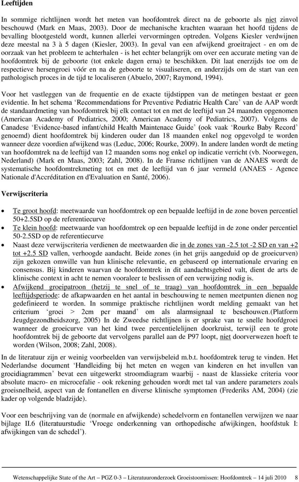 In geval van een afwijkend greitraject - en m de rzaak van het prbleem te achterhalen - is het echter belangrijk m ver een accurate meting van de hfdmtrek bij de gebrte (tt enkele dagen erna) te