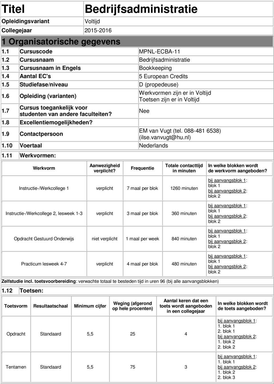 1.9 Contactpersoon Werkvormen zijn er in Voltijd Toetsen zijn er in Voltijd Nee 1.10 Voertaal Nederlands 1.11 Werkvormen: EM van Vugt (tel. 088-481 6538) (ilse.vanvugt@hu.