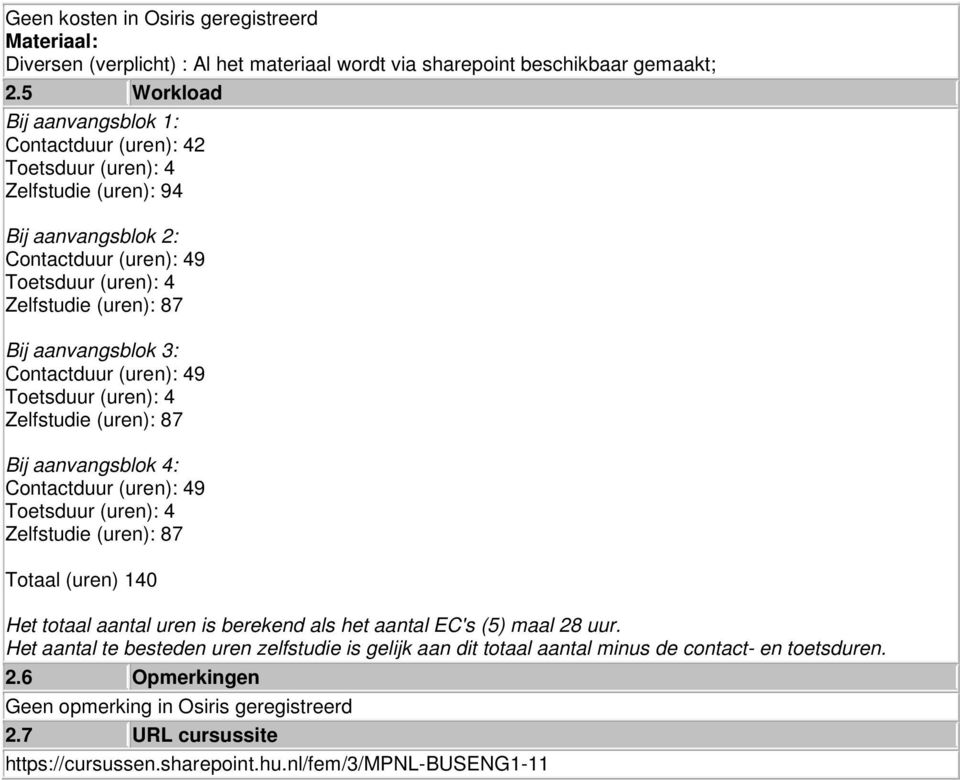 Contactduur (uren): 49 Toetsduur (uren): 4 Zelfstudie (uren): 87 Bij aanvangs: Contactduur (uren): 49 Toetsduur (uren): 4 Zelfstudie (uren): 87 Totaal (uren) 140 Het totaal aantal uren is berekend