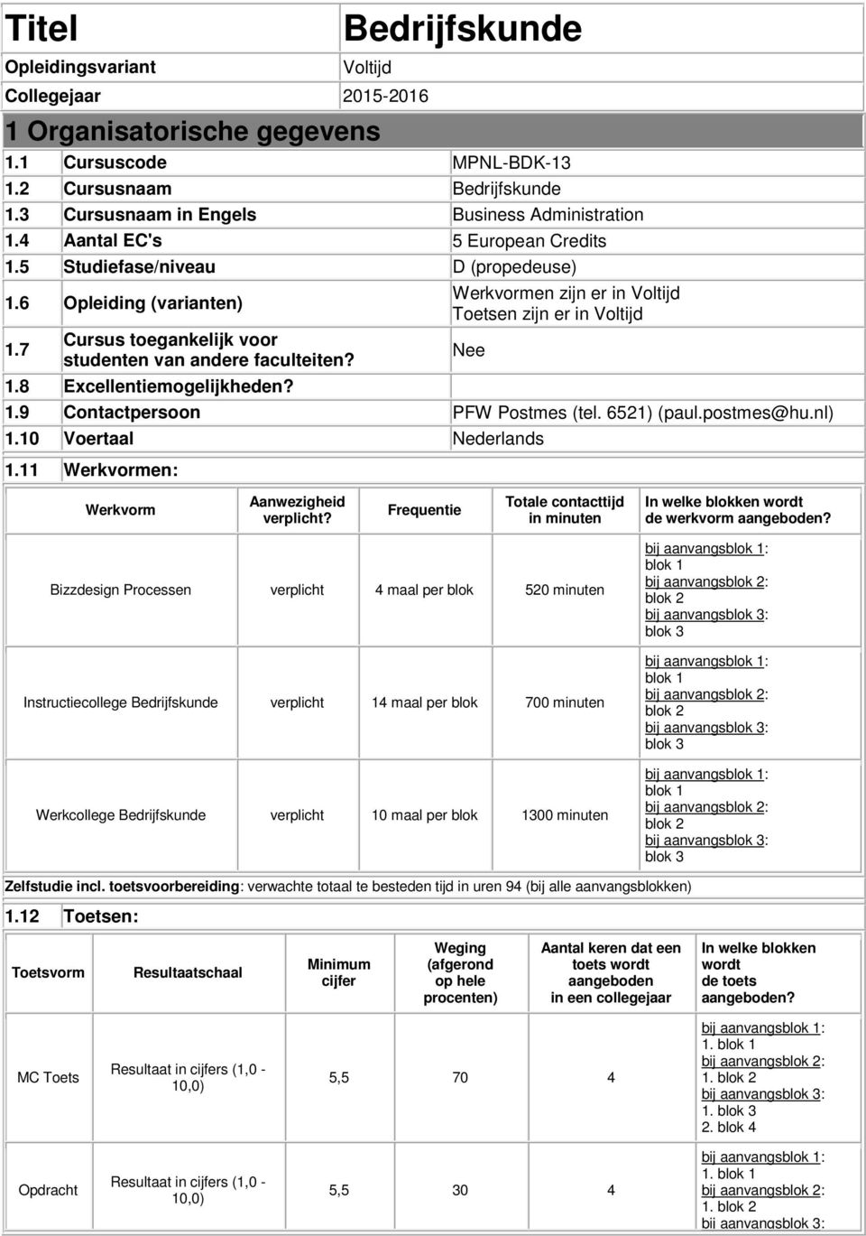 7 Cursus toegankelijk voor studenten van andere faculteiten? 1.8 Excellentiemogelijkheden? Werkvormen zijn er in Voltijd Toetsen zijn er in Voltijd 1.9 Contactpersoon PFW Postmes (tel. 6521) (paul.