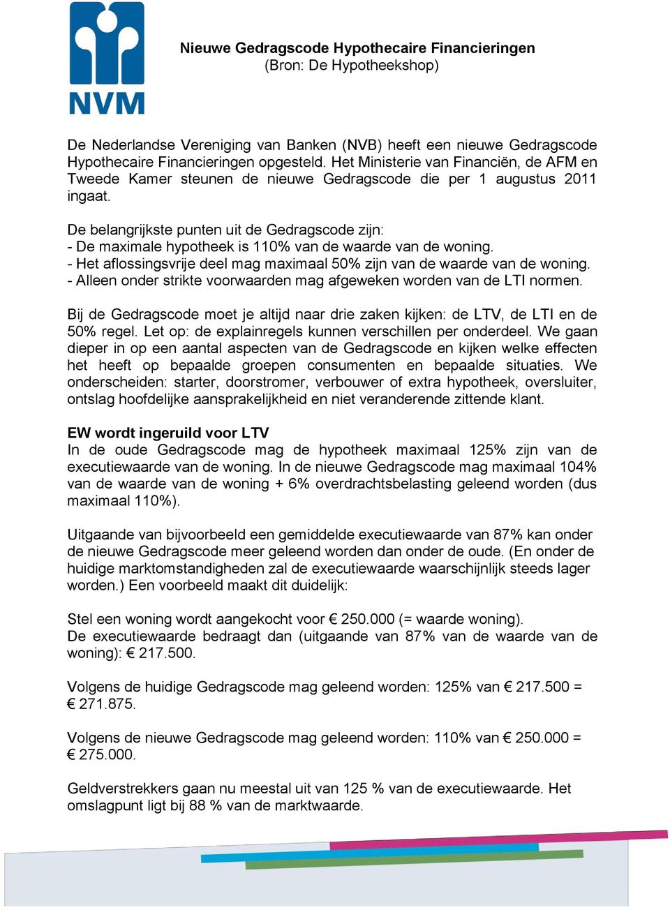 De belangrijkste punten uit de Gedragscode zijn: - De maximale hypotheek is 110% van de waarde van de woning. - Het aflossingsvrije deel mag maximaal 50% zijn van de waarde van de woning.