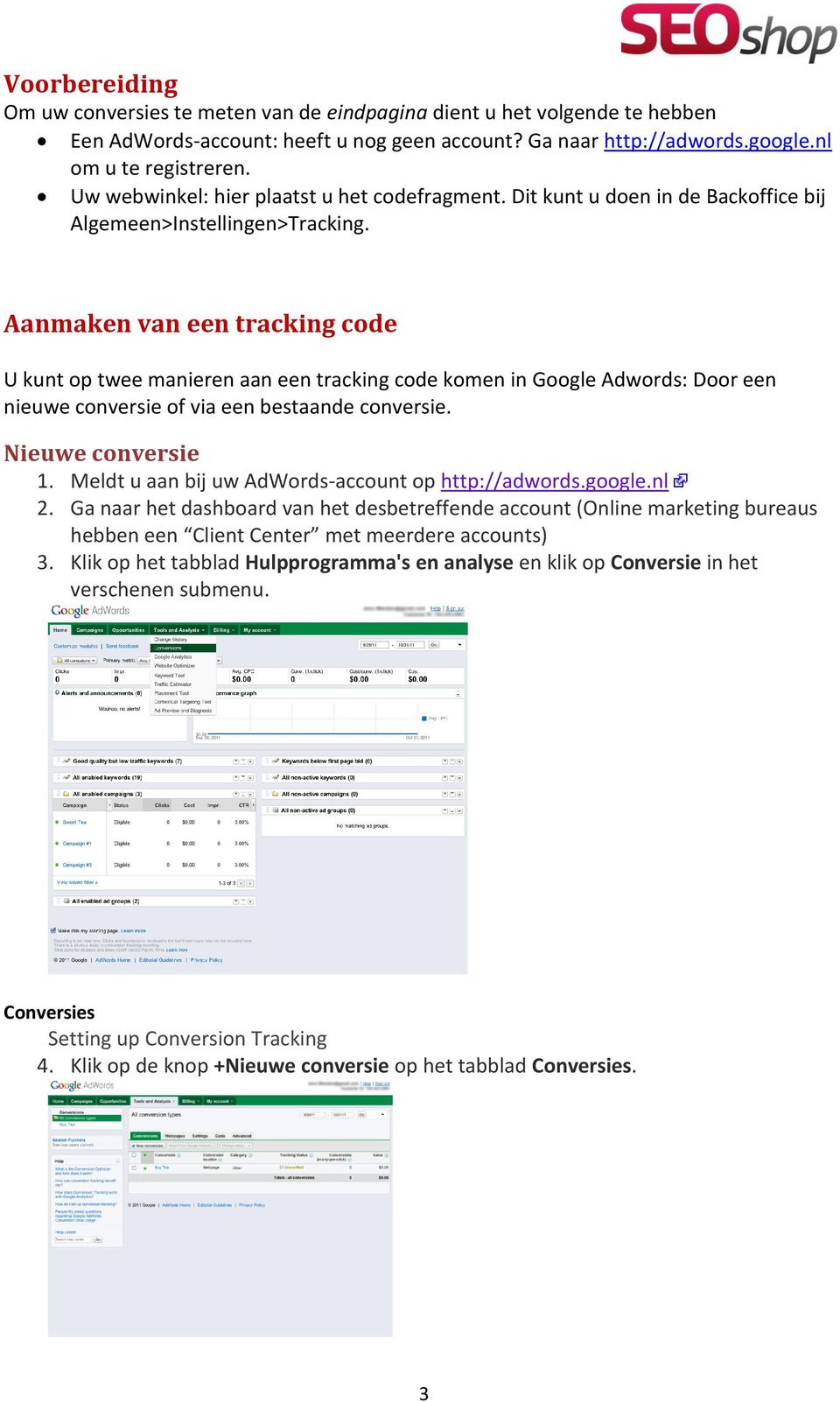 Aanmaken van een tracking code U kunt op twee manieren aan een tracking code komen in Google Adwords: Door een nieuwe conversie of via een bestaande conversie. Nieuwe conversie 1.