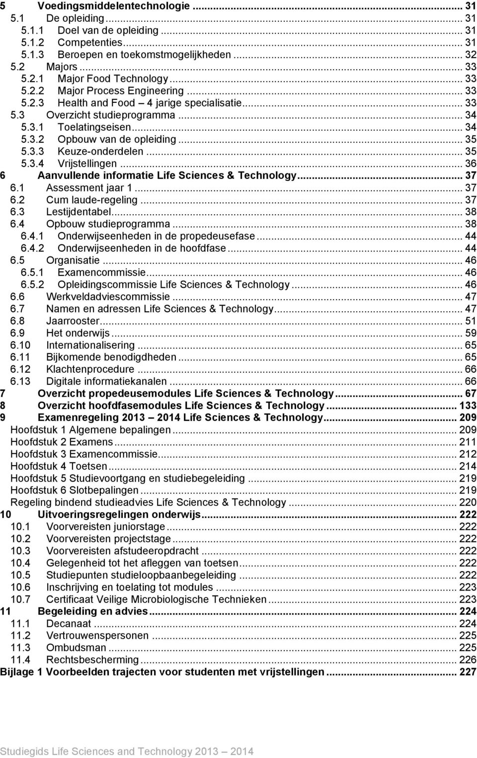 .. 35 5.3.4 Vrijstellingen... 36 6 Aanvullende informatie Life Sciences & Technology... 37 6.1 Assessment jaar 1... 37 6.2 Cum laude-regeling... 37 6.3 Lestijdentabel... 38 6.4 Opbouw studieprogramma.