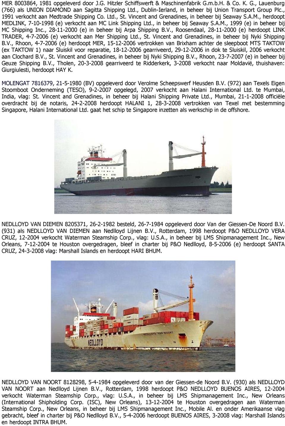 , in beheer bij Seaway S.A.M., 1999 (e) in beheer bij MC Shipping Inc., 28-11-2000 (e) in beheer bij Arpa Shipping B.V.