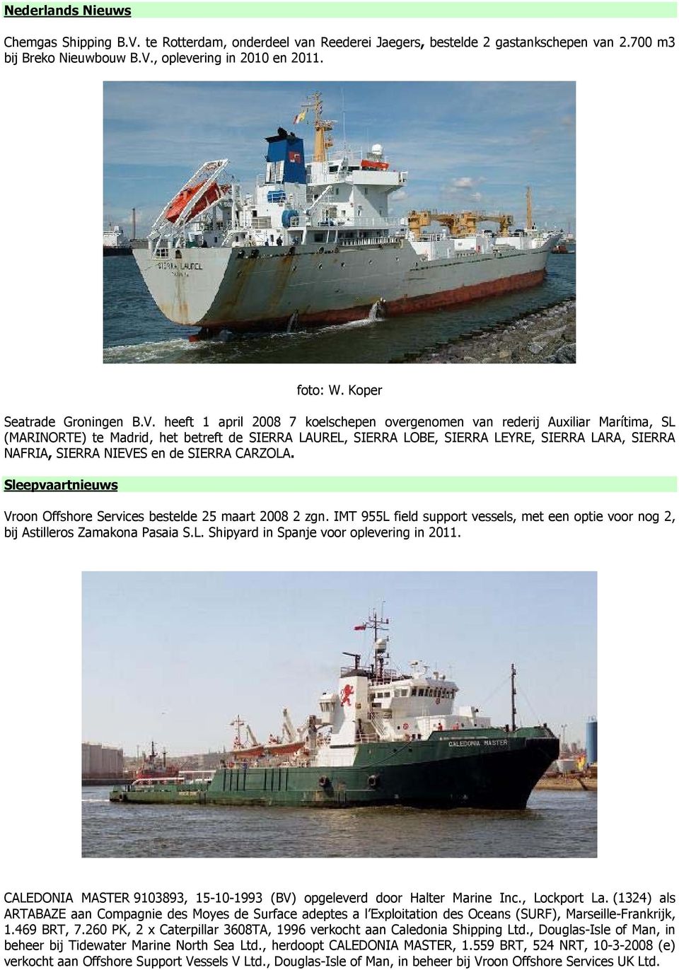 heeft 1 april 2008 7 koelschepen overgenomen van rederij Auxiliar Marítima, SL (MARINORTE) te Madrid, het betreft de SIERRA LAUREL, SIERRA LOBE, SIERRA LEYRE, SIERRA LARA, SIERRA NAFRIA, SIERRA