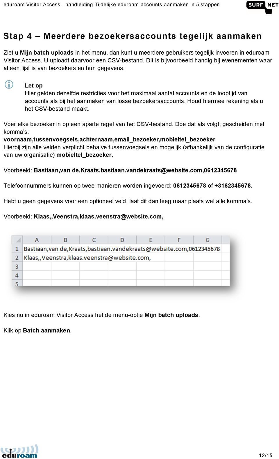 Hier gelden dezelfde restricties voor het maximaal aantal accounts en de looptijd van accounts als bij het aanmaken van losse bezoekersaccounts. Houd hiermee rekening als u het CSV-bestand maakt.