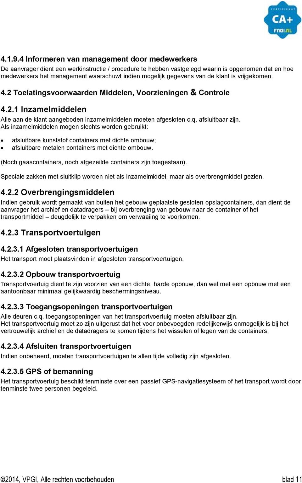 mogelijk gegevens van de klant is vrijgekomen. 4.2 Toelatingsvoorwaarden Middelen, Voorzieningen & Controle 4.2.1 Inzamelmiddelen Alle aan de klant aangeboden inzamelmiddelen moeten afgesloten c.q.