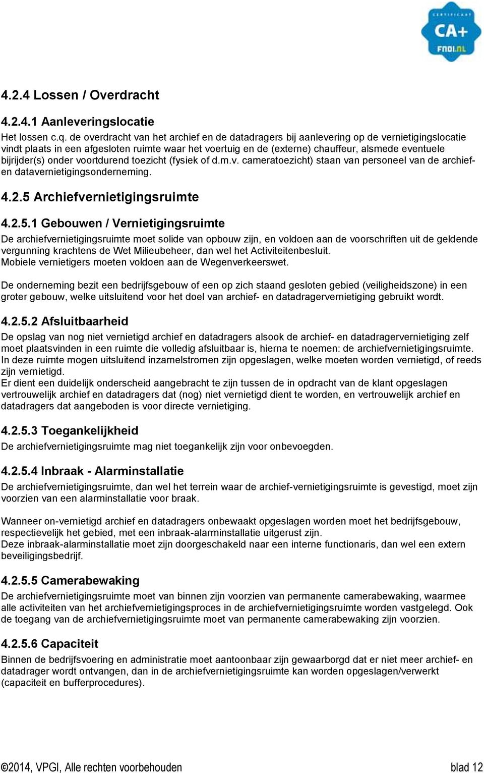 bijrijder(s) onder voortdurend toezicht (fysiek of d.m.v. cameratoezicht) staan van personeel van de archiefen datavernietigingsonderneming. 4.2.5 