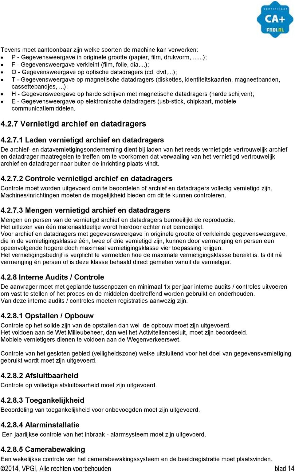 ..); H - Gegevensweergave op harde schijven met magnetische datadragers (harde schijven); E - Gegevensweergave op elektronische datadragers (usb-stick, chipkaart, mobiele communicatiemiddelen. 4.2.