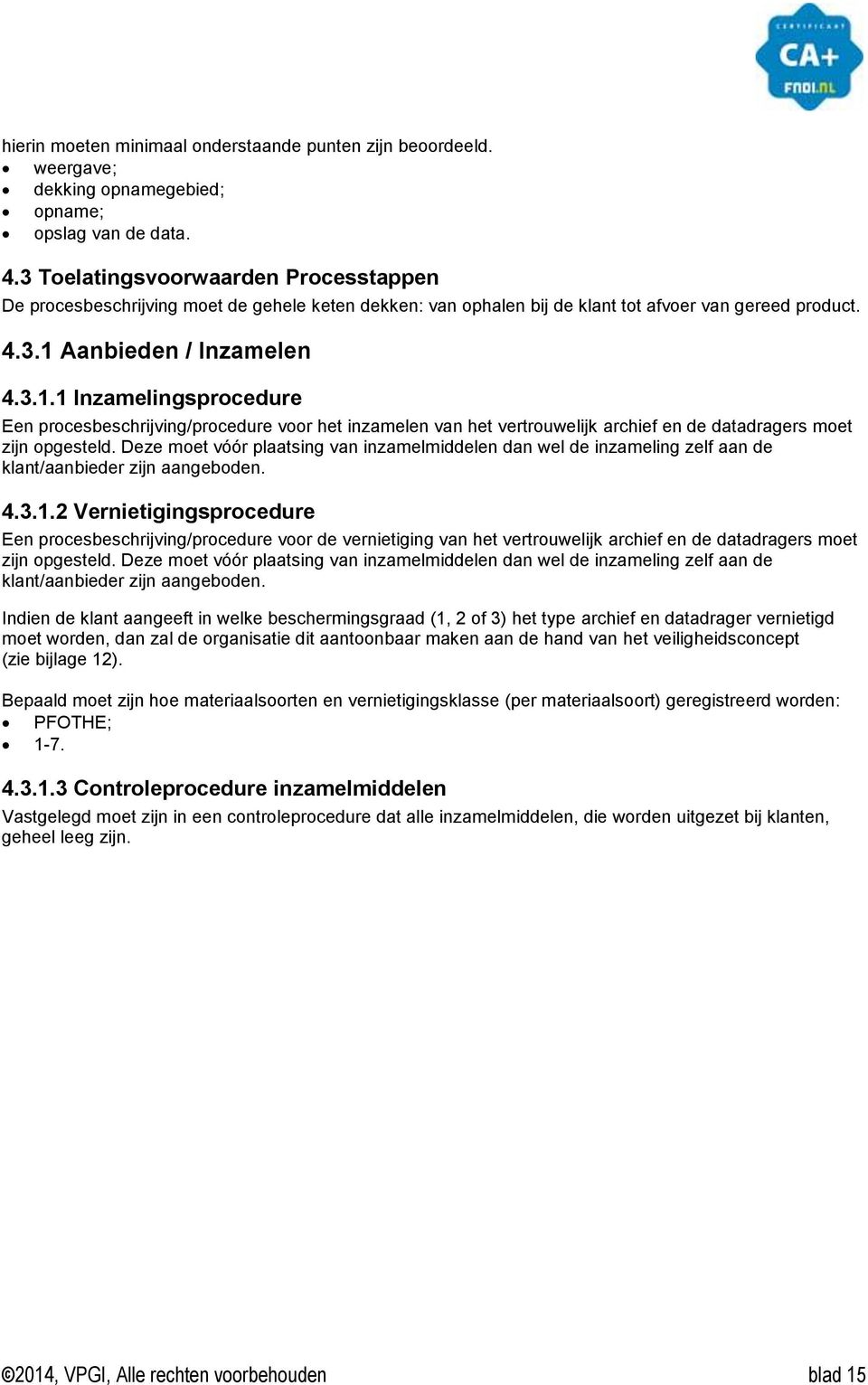 Aanbieden / Inzamelen 4.3.1.1 Inzamelingsprocedure Een procesbeschrijving/procedure voor het inzamelen van het vertrouwelijk archief en de datadragers moet zijn opgesteld.